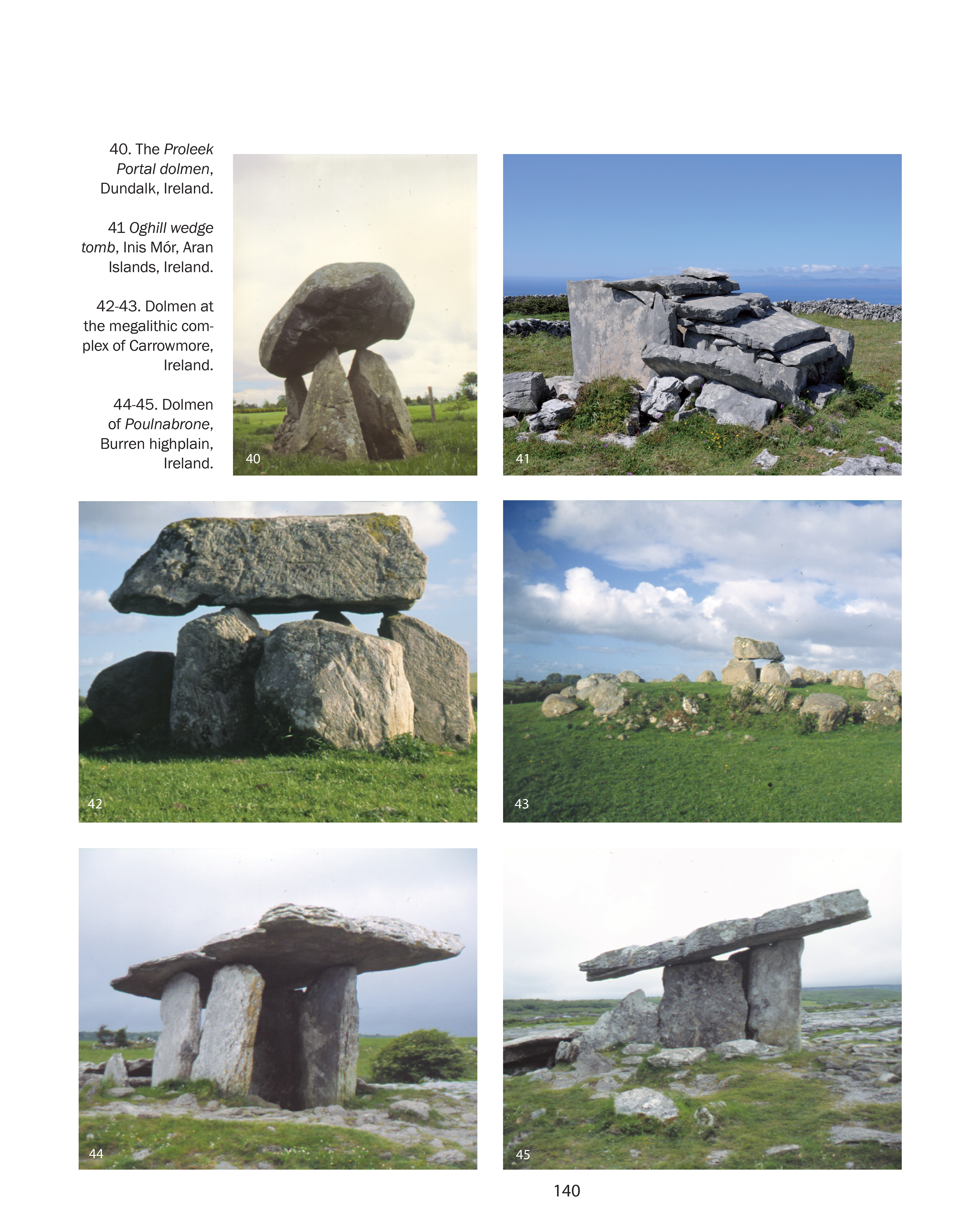 The Proleek Portal dolmen, Dundalk, Ireland. Oghill wedge tomb, Inis Mór, Aran Islands, Ireland. Dolmen at the megalithic complex of Carrowmore, Ireland. Dolmen of Poulnabrone, Burren highplain, Ireland.